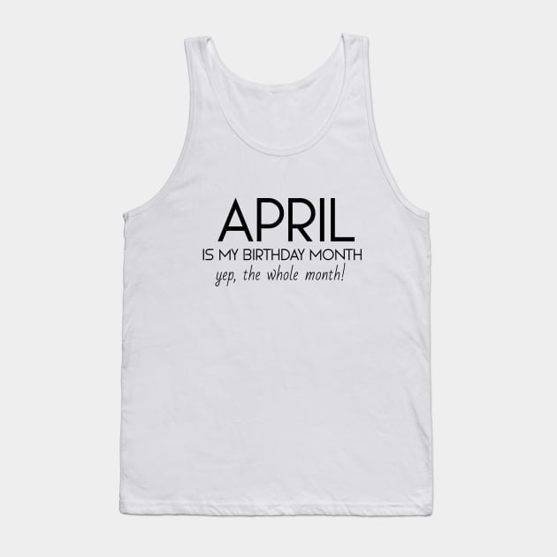 April Is My Birthday Month Yep, The Whole Month Tank Top by Textee Store